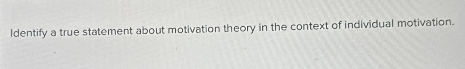 Solved Identify a true statement about motivation theory in | Chegg.com