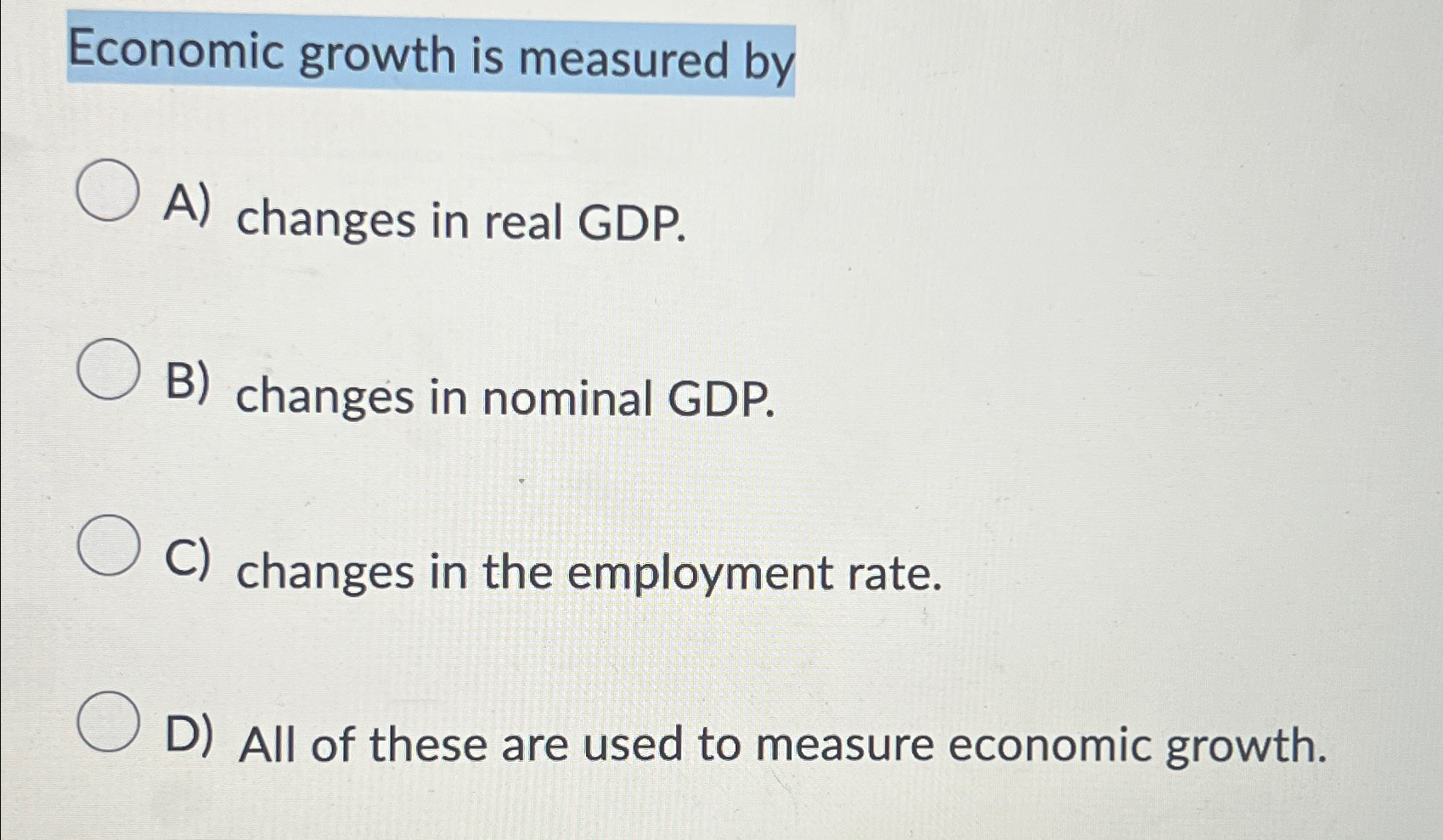 Solved Economic growth is measured byA) ﻿changes in real | Chegg.com