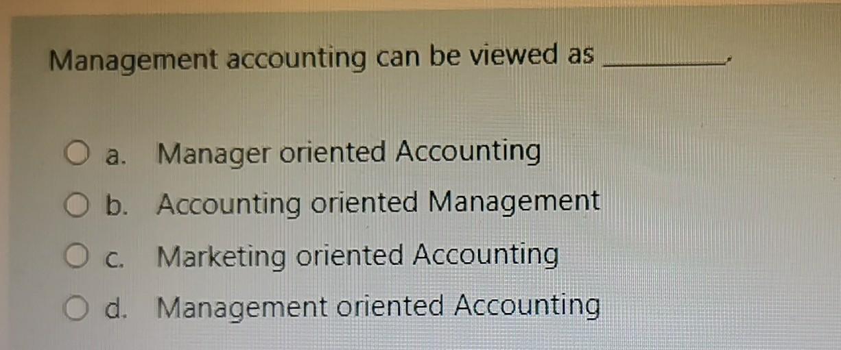 Solved Management Accounting Can Be Viewed As O A Manager | Chegg.com