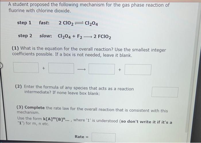 A student proposed the following mechanism for the gas phase reaction of fluorine with chlorine dioxide.
step 1 fast: \( 2 \m