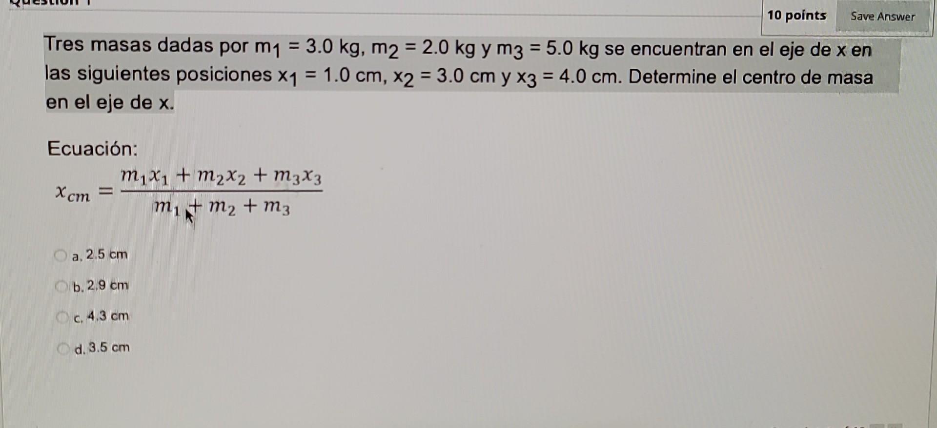 Tres masas dadas por \( m_{1}=3.0 \mathrm{~kg}, m_{2}=2.0 \mathrm{~kg} \) y \( m_{3}=5.0 \mathrm{~kg} \) se encuentran en el