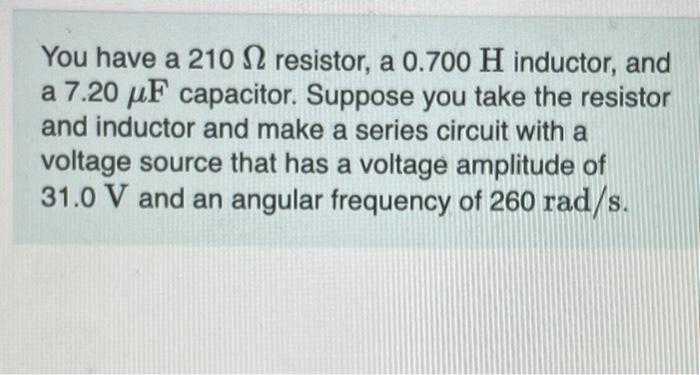 Solved You have a 210 S2 resistor, a 0.700 H inductor, and a | Chegg.com