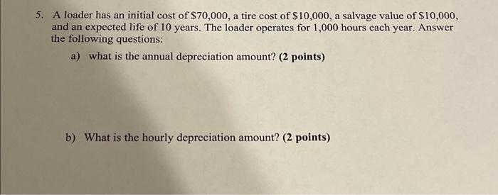 Solved 5. A loader has an initial cost of $70,000, a tire | Chegg.com