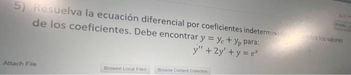 5) Resuelva la ecuación diferencial por coeficientes indeterminado de los coeficientes. Debe encontrar \( y=y_{c}+y_{p} \) pa