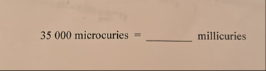 Solved 35000 ﻿microcuries = ?????? ﻿millicuries Convert to | Chegg.com