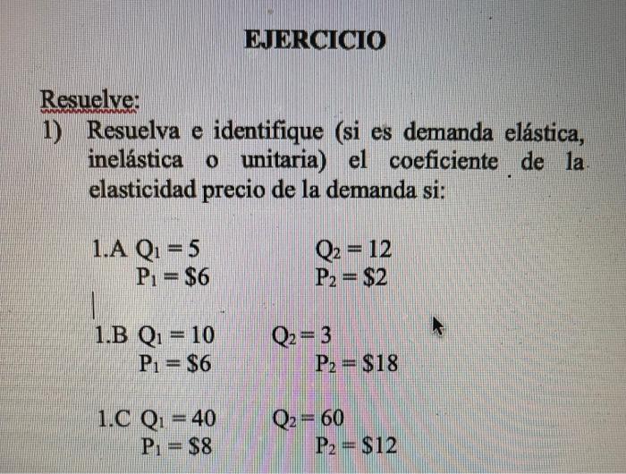 Resuelve: Resuelva e identifique (si es demanda elástica, inelástica o unitaria) el coeficiente de la elasticidad precio de l