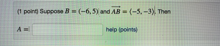 Solved (1 Point) Suppose B = (-6,5) And AB = (-5, -3). Then | Chegg.com