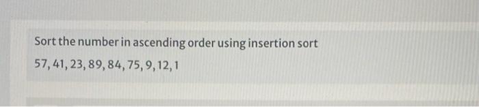 Solved Sort the number in ascending order using insertion | Chegg.com