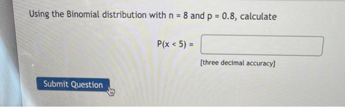 Solved Using The Binomial Distribution With N=8 And P=0.8, | Chegg.com