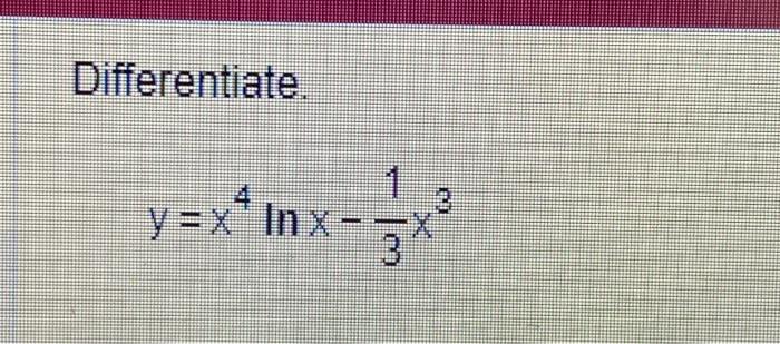 Solved Differentiate Yx4lnx−31x3 8486