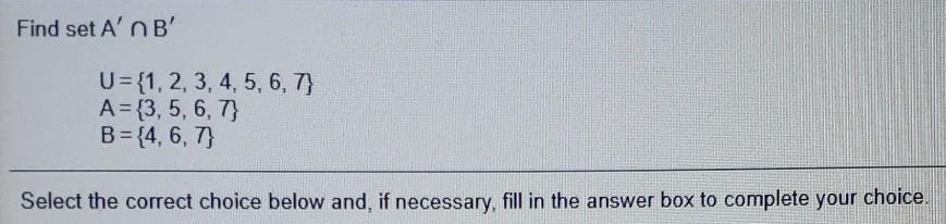 Solved Find Set A' B' U={1,2,3,4,5,6,7} A = {3,5,6,7} B = | Chegg.com