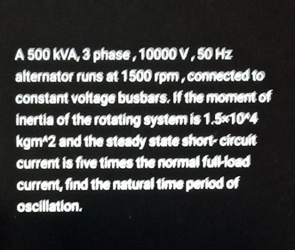 Solved A 500 KVA, 3 phase, 10000 V, 50 Hz alternator runs at | Chegg.com