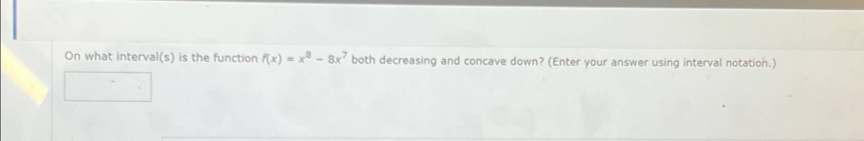 Solved On what interval(s) ﻿is the function f(x)=x8-8x7 | Chegg.com