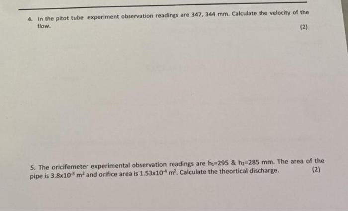 4. In the pitot tube experiment observation readings are \( 347,344 \mathrm{~mm} \). Calculate the velocity of the flow.
(2)
