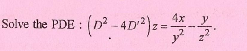 \( \left(D^{2}-4 D^{\prime 2}\right) z=\frac{4 x}{y^{2}}-\frac{y}{z^{2}} \)