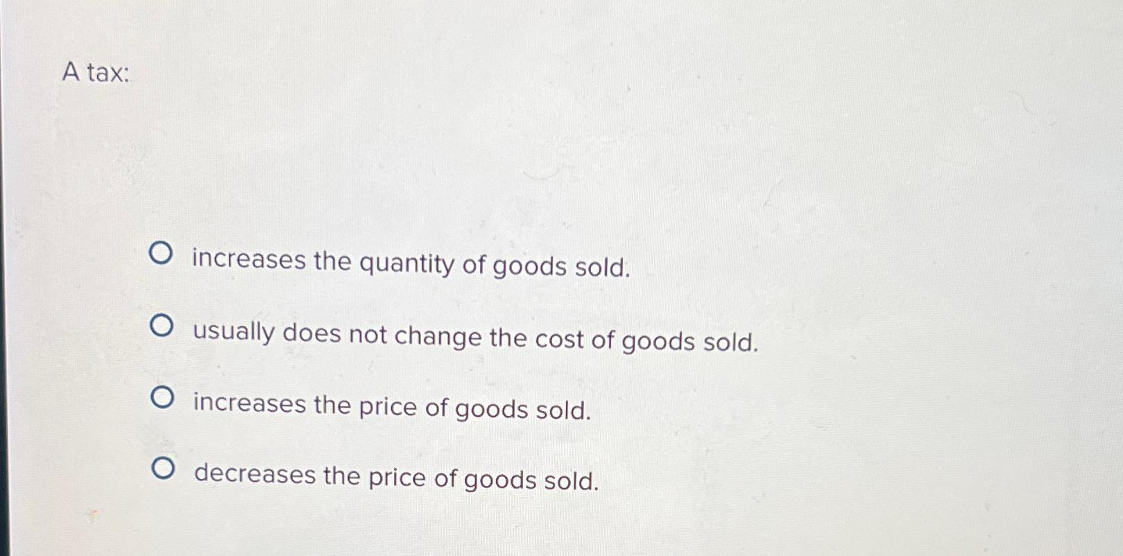 Solved A tax:increases the quantity of goods sold.usually | Chegg.com