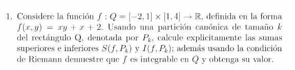 1. Considere la función \( f: Q=[-2,1] \times[1,4] \rightarrow \mathbb{R} \), definida en la forma \( f(x, y)=x y+x+2 \). Usa