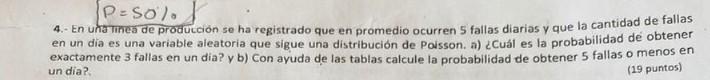4.- En unfinea de producción se ha registrado que en promedio ocurren 5 fallas diarias y que la cantidad de fallas en un dia