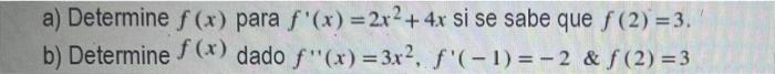 a) Determine f (x) para f(x) = 2x2 + 4x si se sabe que f (2) = 3. b) Determine f(x) dado f(x) = 3x2, f(-1)=-2 & f(2)=3 ,