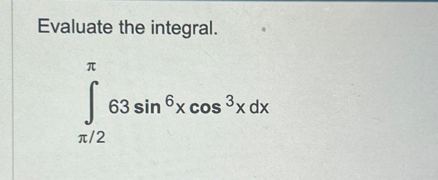 Solved Evaluate the integral.∫π2π63sin6xcos3xdx | Chegg.com