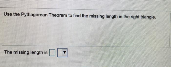Solved Use the Pythagorean Theorem to find the missing | Chegg.com