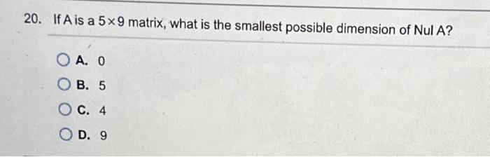 Solved 20. If A is a 5×9 matrix, what is the smallest | Chegg.com