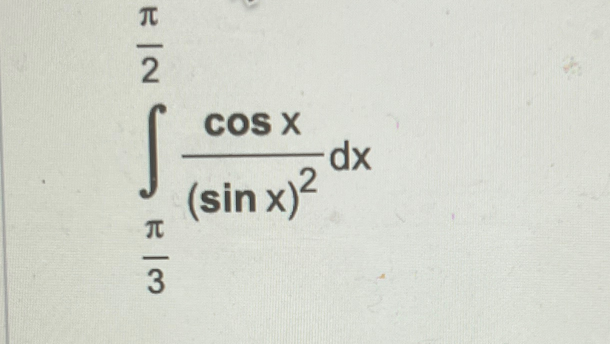 Solved ∫π3π2cosx(sinx)2dx | Chegg.com