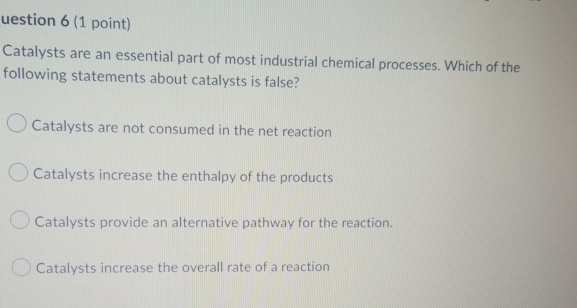 Solved uestion 6 (1 point) Catalysts are an essential part