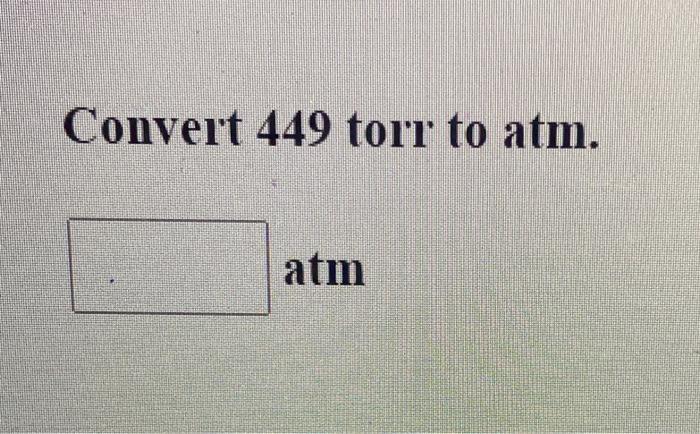 Solved Convert 449 torr to atm. atm | Chegg.com