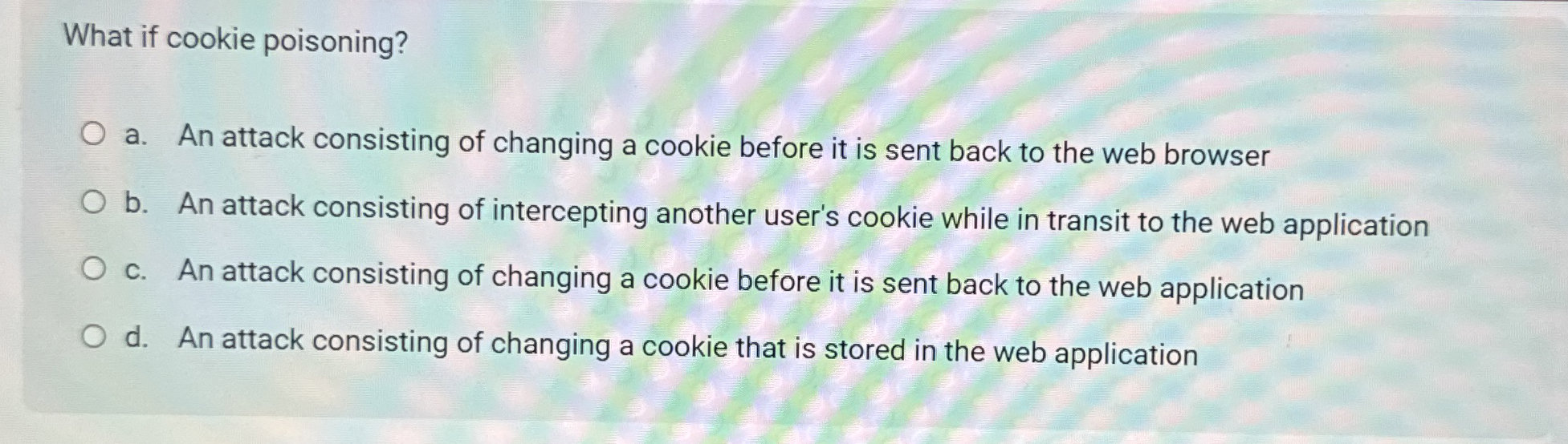 Solved What if cookie poisoning?a. ﻿An attack consisting of | Chegg.com