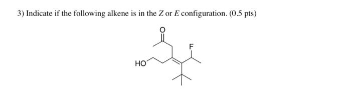 3) Indicate if the following alkene is in the \( Z \) or \( E \) configuration. ( \( 0.5 \mathrm{pts}) \)