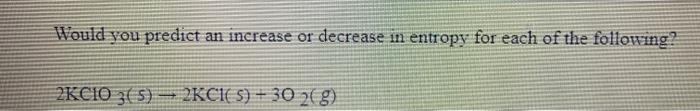 Solved Would you predict an increase or decrease in entropy | Chegg.com