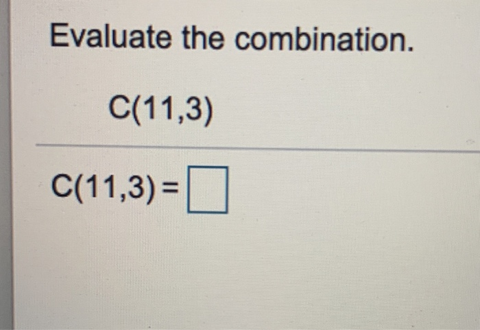 Solved Evaluate the combination. C(11,3) C(11,3)= | Chegg.com