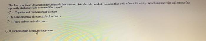 The American Heart Association recommends that saturated fats should contribute no more than 10% of total fat intake. Which d