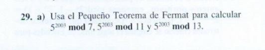 9. a) Usa el Pequeño Teorema de Fermat para calcular \( 5^{2003} \bmod 7,5^{2003} \bmod 11 \) y \( 5^{2003} \bmod 13 \).