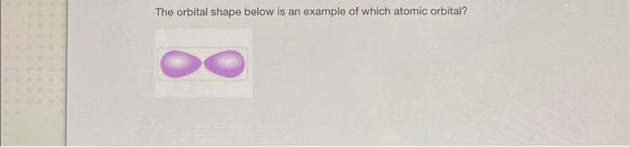 Solved The orbital shape below is an example of which atomic | Chegg.com