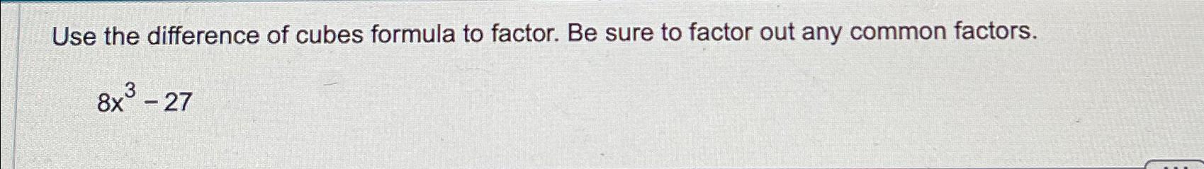 Solved Use the difference of cubes formula to factor. Be | Chegg.com