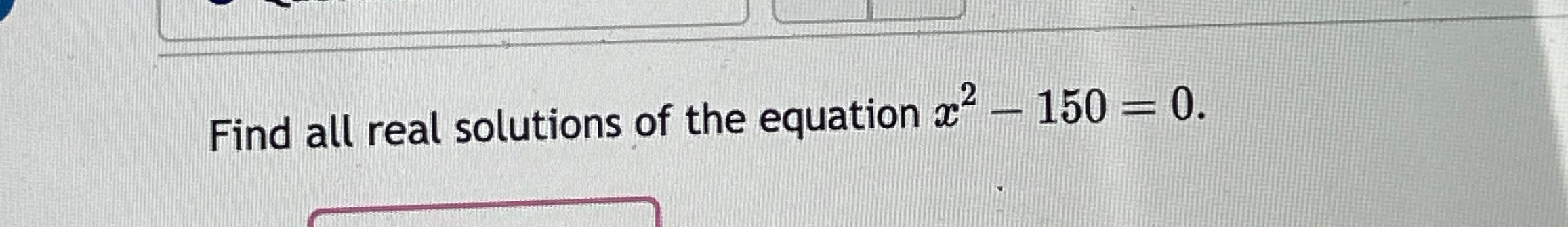 Solved Find all real solutions of the equation x2-150=0. | Chegg.com