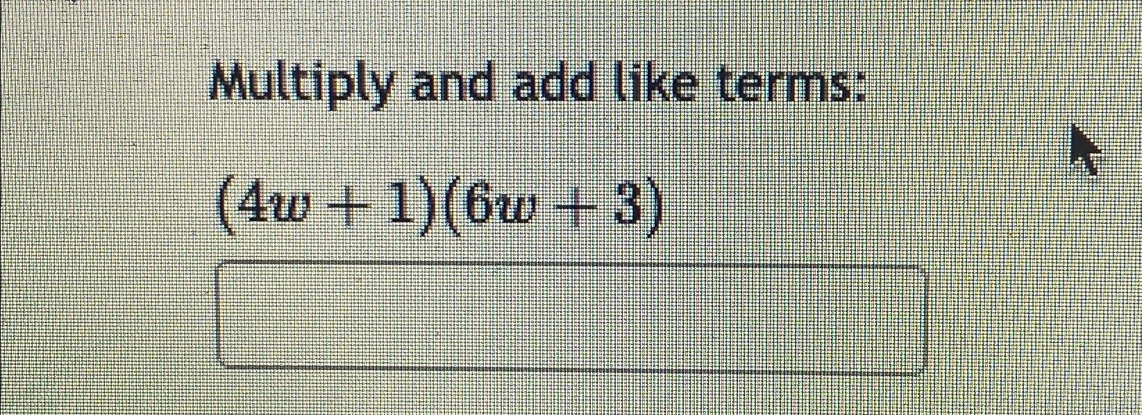 Solved multiply and add like terms 4w 1 6w 3 chegg