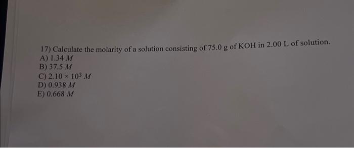 Solved 17) Calculate the molarity of a solution consisting | Chegg.com