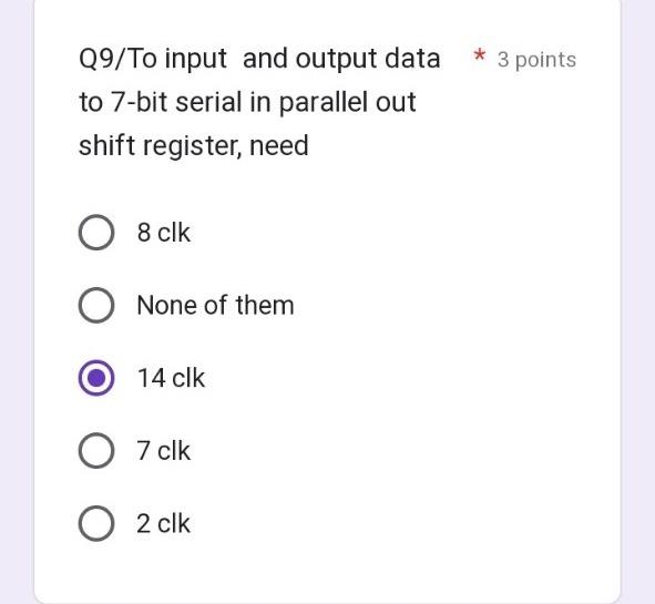 Q9/To input and output data \( * 3 \) points to 7-bit serial in parallel out shift register, need
8 clk
None of them
14 clk
\