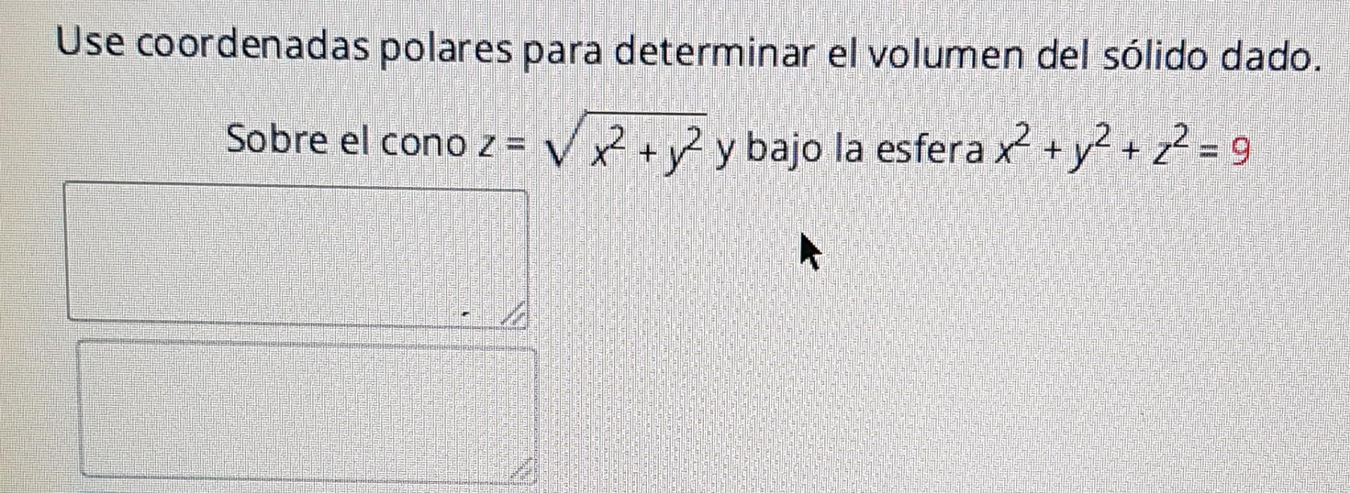 Use coordenadas polares para determinar el volumen del sólido dado. Sobre el cono \( z=\sqrt{x^{2}+y^{2}} \) y bajo la esfera