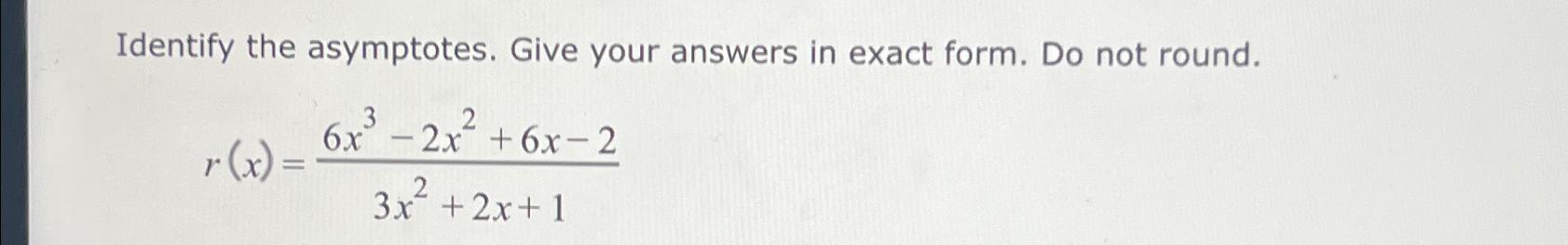 Solved Identify the asymptotes. Give your answers in exact | Chegg.com