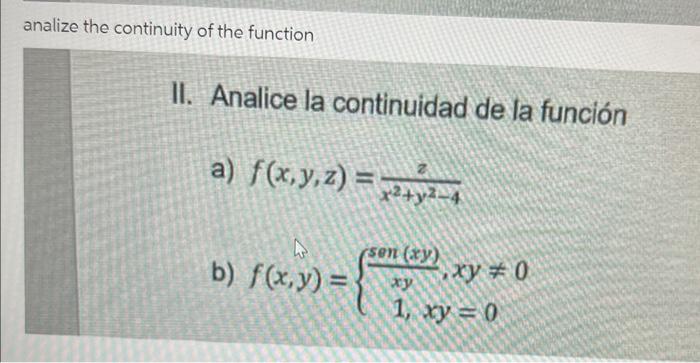 analize the continuity of the function II. Analice la continuidad de la función a) \( f(x, y, z)=\frac{z}{x^{2}+y^{2}-4} \) b