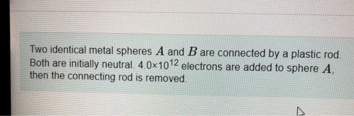 Solved Two Identical Metal Spheres A And B Are Connected By | Chegg.com