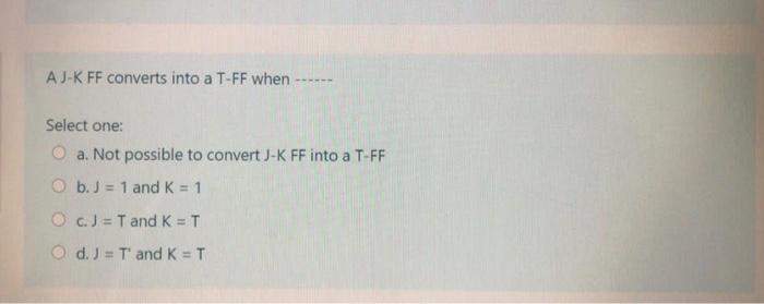 Solved Aj K Ff Converts Into A T Ff When Select One A