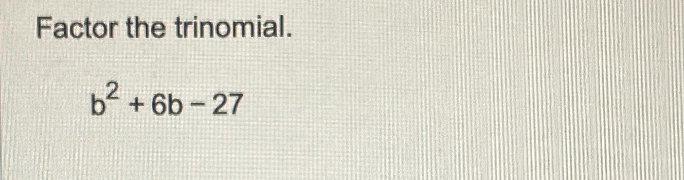 Solved Factor The Trinomial.b2+6b-27 | Chegg.com