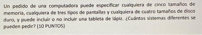 Un pedido de una computadora puede especificar cualquiera de cinco tamaños de memoria, cualquiera de tres tipos de pantallas