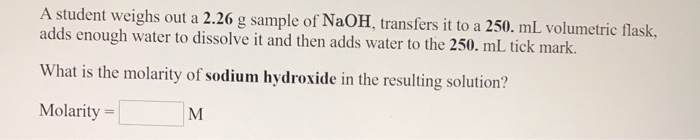 Solved A student weighs out a 2.26 g sample of NaOH, | Chegg.com