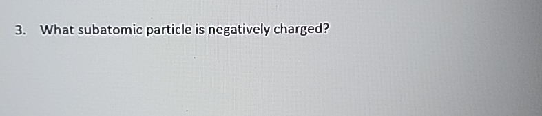Solved What subatomic particle is negatively charged? | Chegg.com